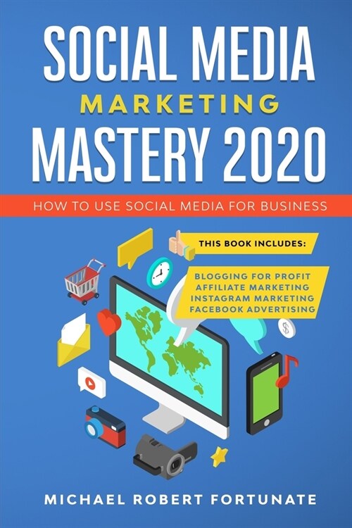Social Media Marketing Mastery 2020: How to Use Social Media for Business (4 Books in 1) - Blogging for Profit - Affiliate Marketing - Instagram Marke (Paperback)