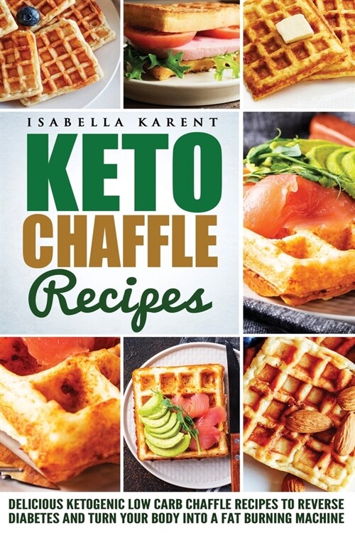 Keto Chaffle Recipes: Delicious Ketogenic Low Carb Chaffle Recipes to Reverse Diabetes and Turn Your Body into a Fat Burning Machine (Paperback)