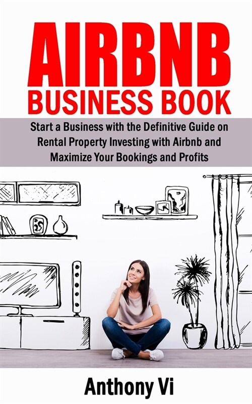 AIRBNB Business Book: Start a Business with the Definitive Guide on Rental Property Investing with Airbnb and Maximize Your Bookings and Pro (Paperback)