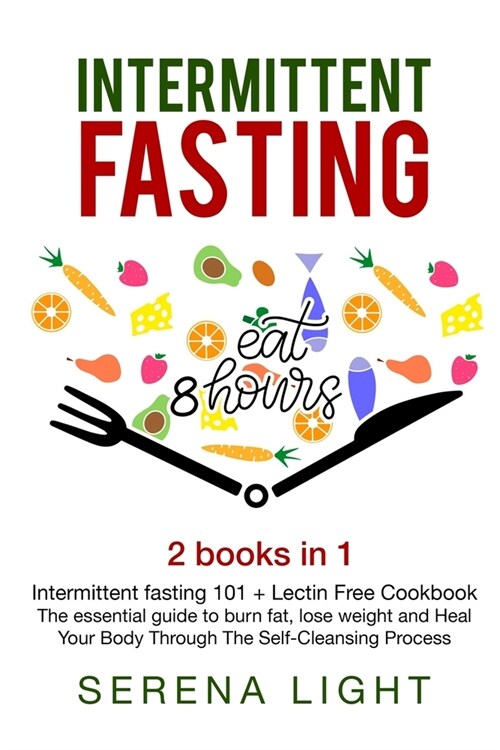 Intermittent Fasting: 2 books in 1: - Intermittent Fasting 101 + Lectin Free Cookbook-: The essential guide to burn fat, lose weight and Hea (Paperback)