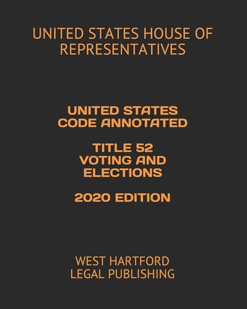 United States Code Annotated Title 52 Voting and Elections 2020 Edition: West Hartford Legal Publishing (Paperback)