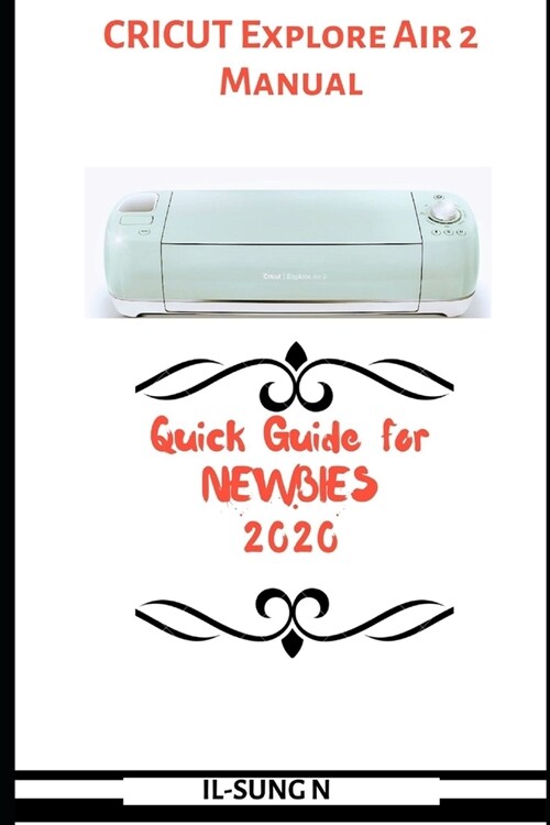 Cricut Explore Air 2 Manual: Quick guide for Newbies 2020 (Paperback)