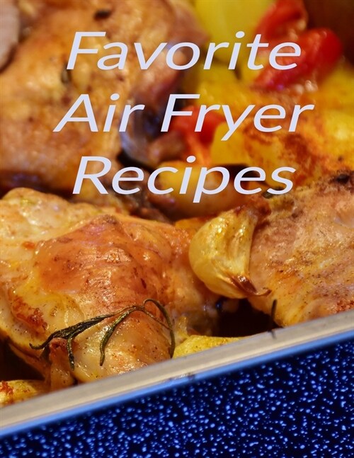 Favorite Air Fryer Recipes: Your best air fryer recipes stored in one place with this 8.5 x 11 inch bound recipe book for all cooks (Paperback)