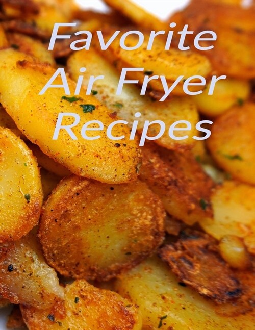 Favorite Air Fryer Recipes: Your best air fryer recipes stored in one place with this 8.5 x 11 inch bound recipe book for all cooks (Paperback)