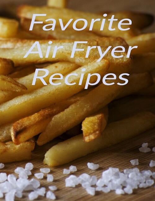 Favorite Air Fryer Recipes: Your best air fryer recipes stored in one place with this 8.5 x 11 inch bound recipe book for all cooks (Paperback)