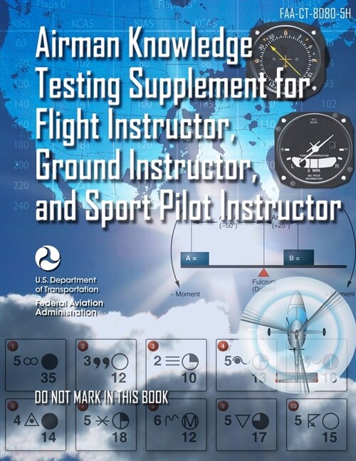 Airman Knowledge Testing Supplement for Flight Instructor, Ground Instructor, and Sport Pilot Instructor (FAA-CT-8080-5H): (Black & White) (Paperback)