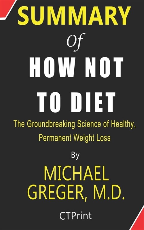 Summary of How Not to Diet By Michael Greger, M.D. - The Groundbreaking Science of Healthy, Permanent Weight Loss (Paperback)