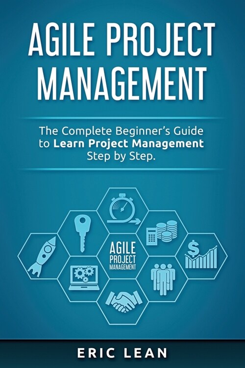 Agile Project Management: The Complete Beginners Guide to Learn Project Management Step by Step. (Paperback)