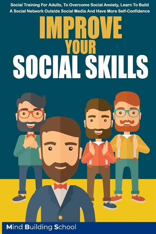 Improve Your Social Skills: Social Training for Adults, to Overcome Social Anxiety, Learn to Build a Social Network Outside Social Media and Have (Paperback)