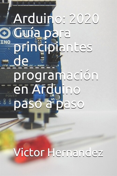 Arduino: 2020 Gu? para principiantes de programaci? en Arduino paso a paso (Paperback)