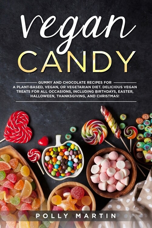 Vegan Candy: Gummy and Chocolate Recipes For A Plant-Based, Vegan, Or Vegetarian Diet. Delicious Vegan Treats For All Occasions, In (Paperback)