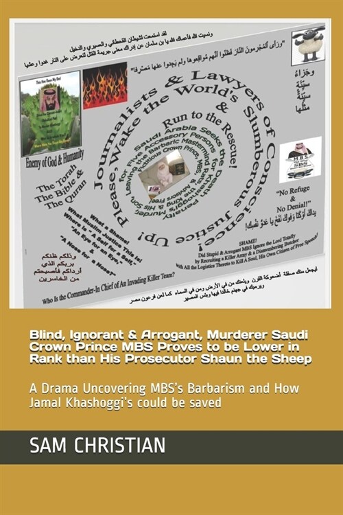 Blind, Ignorant & Arrogant, Murderer Saudi Crown Prince MBS Proves to be Lower in Rank than His Prosecutor Shaun the Sheep: A Drama Uncovering MBSs B (Paperback)