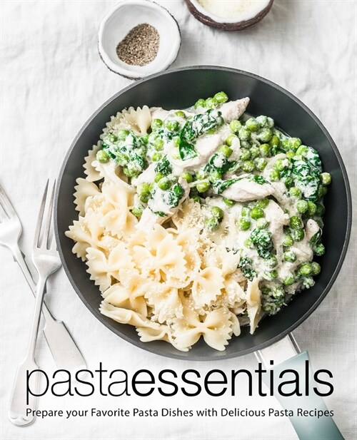 Pasta Essentials: Prepare Your Favorite Pasta Dishes with Delicious Pasta Recipes (2nd Edition) (Paperback)