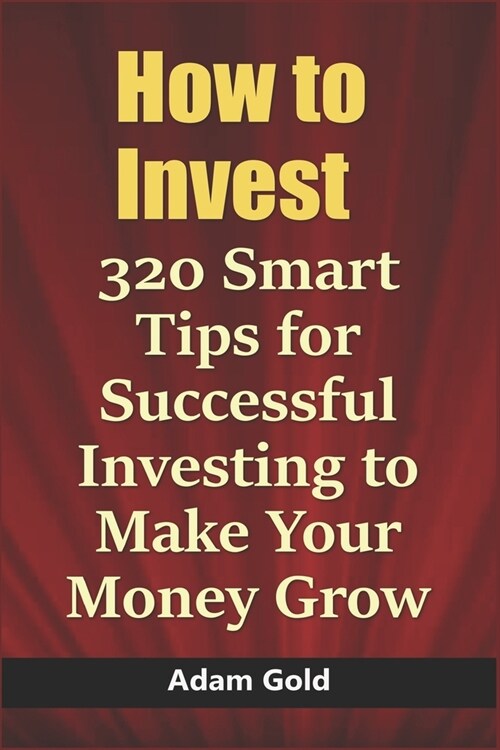 How to Invest: 320 Smart Tips for Successful Investing to Make Your Money Grow (Paperback)
