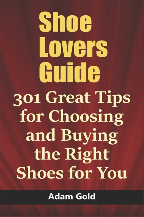 Shoe Lovers Guide: 301 Great Tips for Choosing and Buying the Right Shoes for You (Paperback)