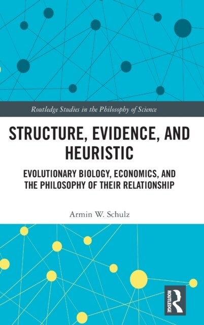 Structure, Evidence, and Heuristic : Evolutionary Biology, Economics, and the Philosophy of Their Relationship (Hardcover)