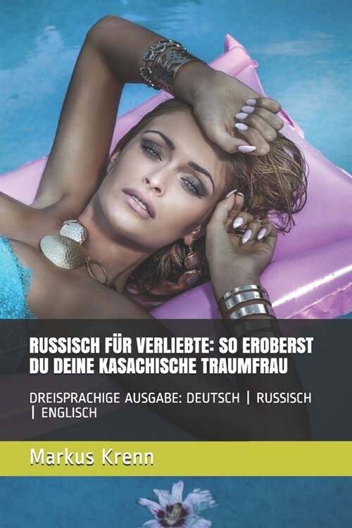 Russisch F? Verliebte: So Eroberst Du Deine Kasachische Traumfrau: Dreisprachige Ausgabe: Deutsch - Russisch - Englisch (Paperback)