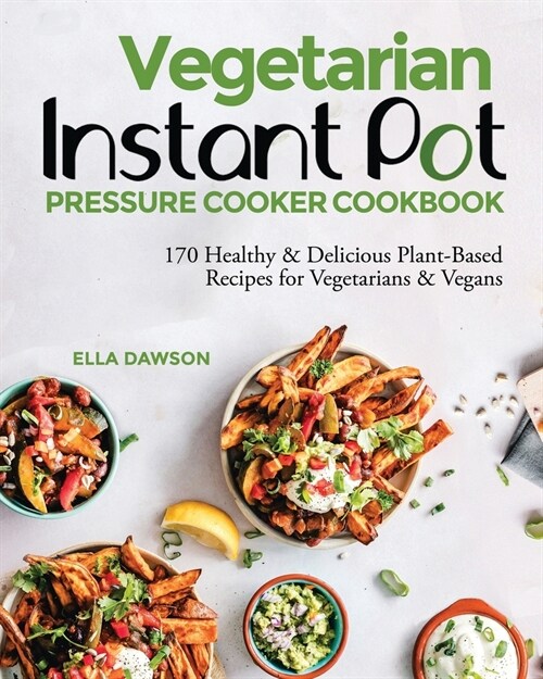 Vegetarian Instant Pot Pressure Cooker Cookbook: 170 Healthy & Delicious Plant-Based Recipes for Vegetarians & Vegans (Paperback)