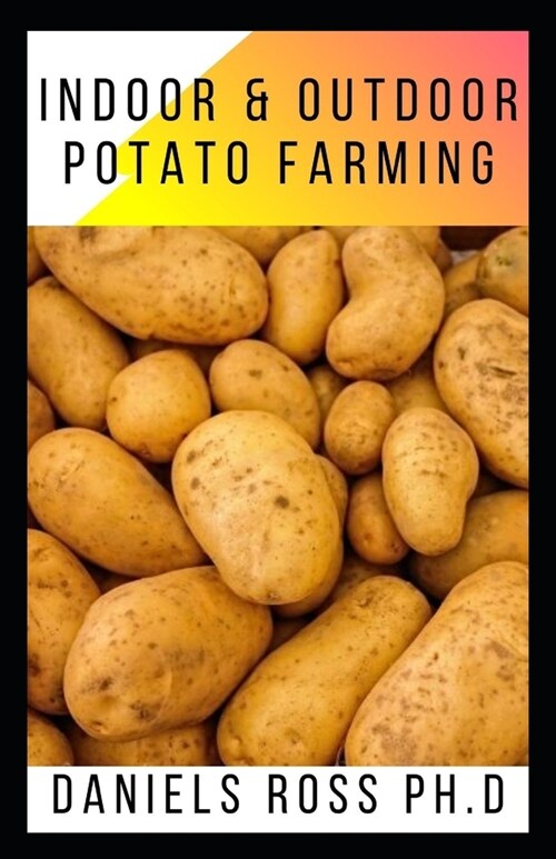 Indoor and Outdoor Potato Farming: Basic Step by Step Guide on Growing Potato Indoor and Outdoor (Paperback)