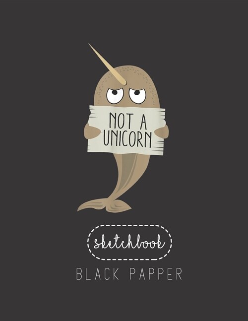 Black Paper SketchBook: Narwhal T Not A Unicorn Large Modern Designed Kawaii Unicorn Black Pages Sketch Book for Drawing Sketching for Gel Pen (Paperback)