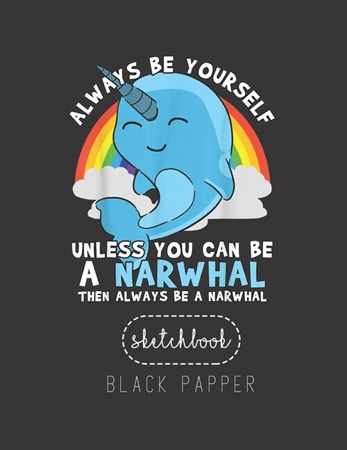 Black Paper SketchBook: Narwhal T Unicorn Of The Sea Gift Whale Rainbow Large Modern Designed Kawaii Unicorn Black Pages Sketch Book for Drawi (Paperback)