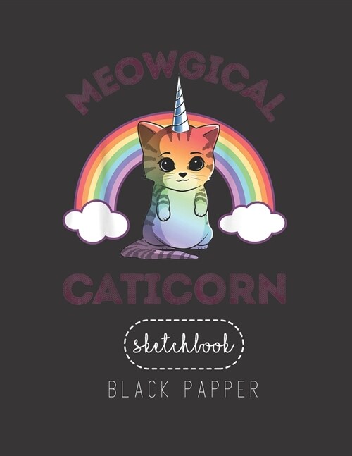 Black Paper SketchBook: Meowgical Caticorn T Cat Unicorn Girls Women Kittycorn Large Modern Designed Kawaii Unicorn Black Pages Sketch Book fo (Paperback)