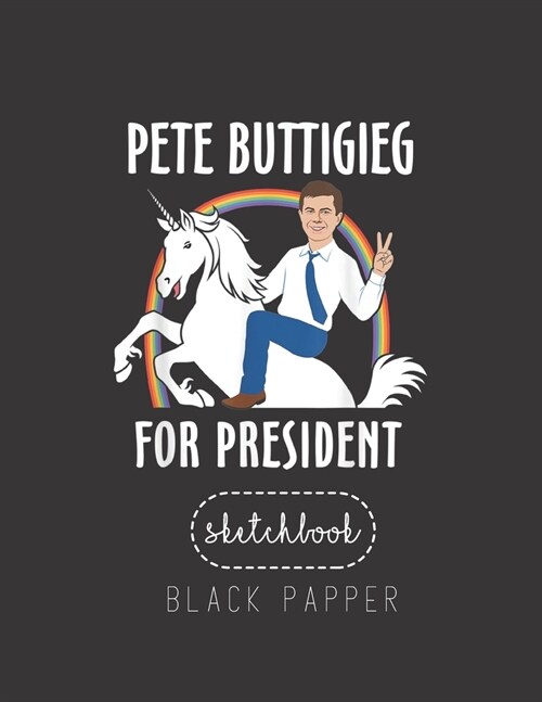Black Paper SketchBook: Pete Buttigieg For President Riding Unicorn Funny 2020 Large Modern Designed Kawaii Unicorn Black Pages Sketch Book fo (Paperback)