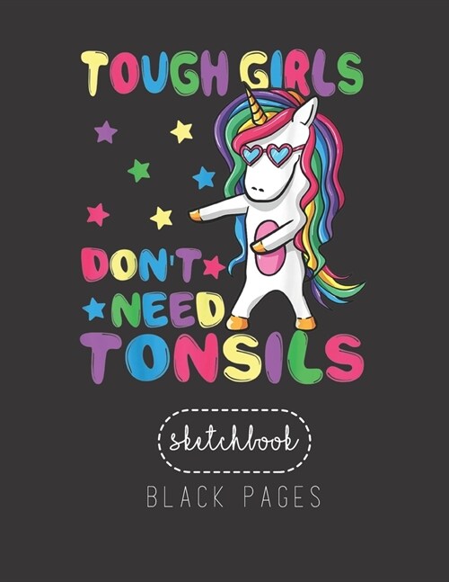 Black Paper SketchBook: Tough Girls Dont Need Tonsil Removal Surgery Recovery Gift Large Modern Designed Kawaii Unicorn Black Pages Sketch Boo (Paperback)