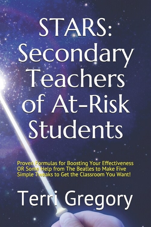 STARS (Secondary Teachers of At-Risk Students): Proven Formulas for Boosting Your Effectiveness OR Some Help from The Beatles to Make Five Simple Twea (Paperback)