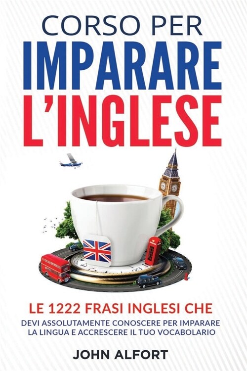 Corso per Imparare lInglese: le 1222 Frasi Inglesi che Devi Assolutamente Conoscere per Imparare la Lingua e Accrescere il Tuo Vocabolario (PARTE 1 (Paperback)