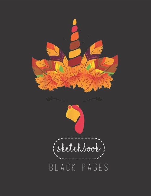 Black Paper SketchBook: Unicorn Turkey Face Thanksgiving Outfit Autumn For Girl Kids Large Modern Designed Kawaii Unicorn Black Pages Sketch B (Paperback)