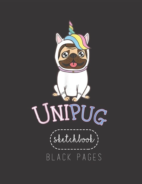 Black Paper SketchBook: Unipug Cute Pug Unicorn Costume Pug Art Large Modern Designed Kawaii Unicorn Black Pages Sketch Book for Drawing Sketc (Paperback)