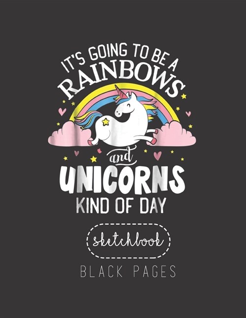 Black Paper SketchBook: Unicorn Its Going To Be A Rainbows And Unicorns K Large Modern Designed Kawaii Unicorn Black Pages Sketch Book for Dra (Paperback)