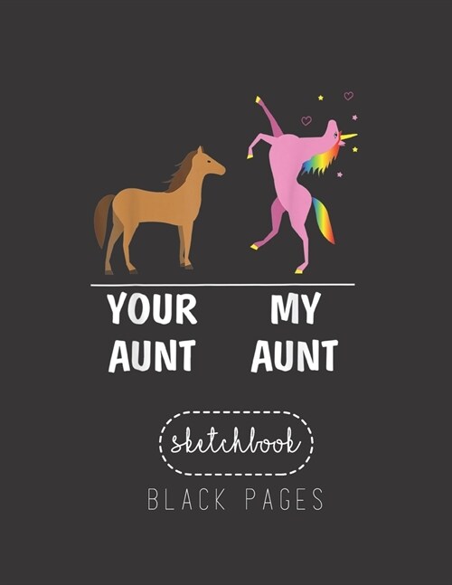 Black Paper SketchBook: Your Aunt Horse My Aunt Unicorn Funny T For Kids S Large Modern Designed Kawaii Unicorn Black Pages Sketch Book for Dr (Paperback)