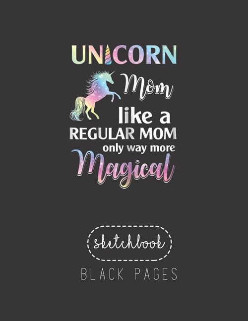 Black Paper SketchBook: Womens Unicorn Mom Like A Regular Mom Birthday Gift Mothers Day Large Modern Designed Kawaii Unicorn Black Pages Sketc (Paperback)