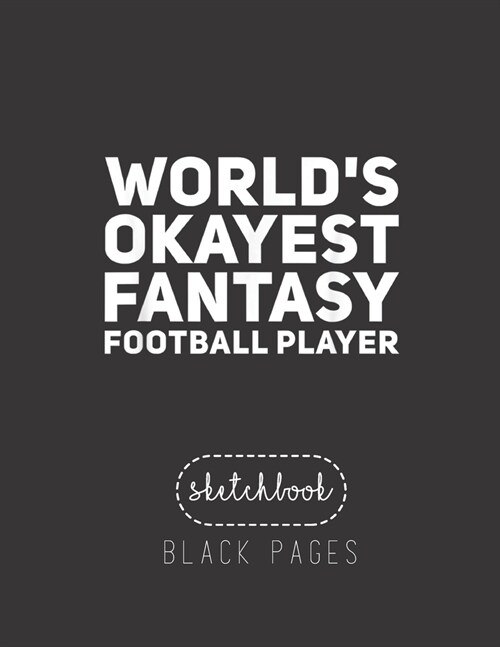 Black Paper SketchBook: Worlds Okayest Fantasy Football Player Funny Draft Large Modern Designed Kawaii Unicorn Black Pages Sketch Book for Dr (Paperback)