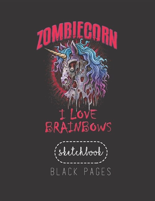 Black Paper SketchBook: Zombie Unicorn I Love Brainbows Halloween Gothic Goth Punk Large Modern Designed Kawaii Unicorn Black Pages Sketch Boo (Paperback)