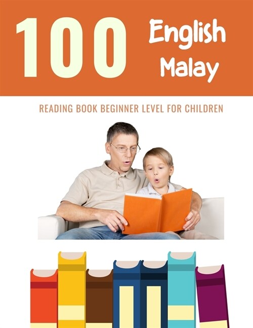 100 English - Malay Reading Book Beginner Level for Children: Practice Reading Skills for child toddlers preschool kindergarten and kids (Paperback)