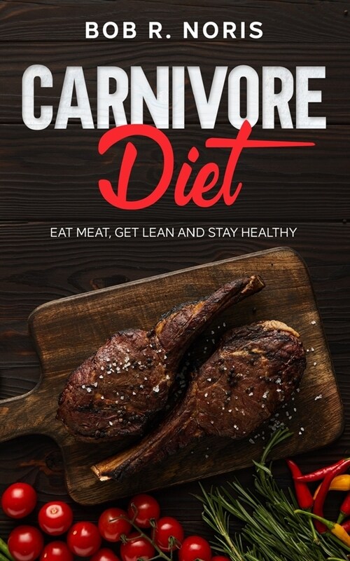 Carnivore Diet: Eat Meat, Get Lean and Stay Healthy (Paperback)