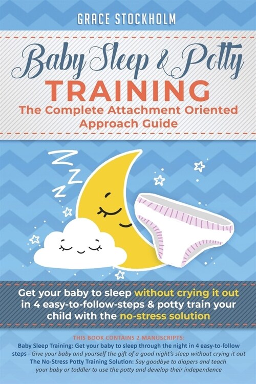 Baby Sleep& Potty Training: THE COMPLETE ATTACHMENT ORIENTED APPROACH GUIDE- Get Your Baby to Sleep Without Crying It Out in 4 Easy-To-Follow Step (Paperback)
