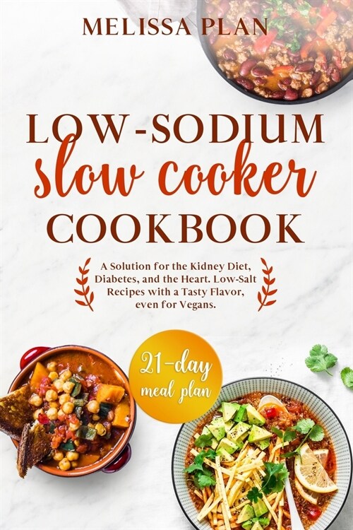 Low-Sodium Slow Cooker Cookbook: A Solution for the Kidney Diet, Diabetes, and the Heart. Low-Salt Recipes with a Tasty Flavor, even for Vegans. 21-Da (Paperback)