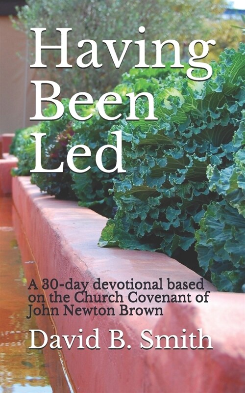 Having Been Led: A 30-day devotional based on the Church Covenant of John Newton Brown (Paperback)