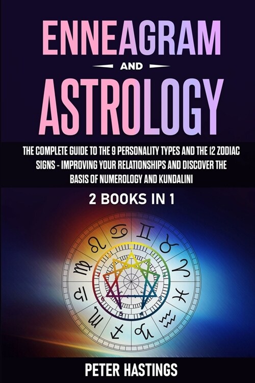Enneagram and Astrology: 2 Books In 1 - The Complete Guide to the 9 Personality Types and the 12 Zodiac Signs - Improving Your Relationships an (Paperback)