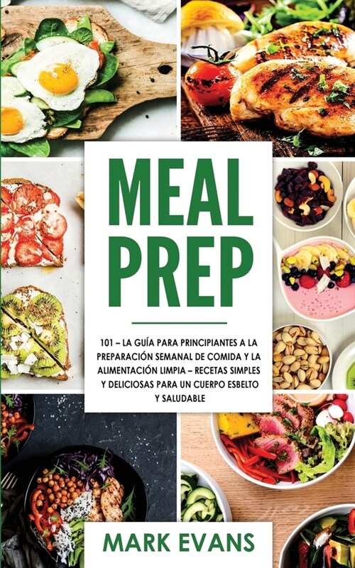 Meal Prep: 101 - La Gu? Para Principiantes A La Preparacion Semanal De Comida Y La Alimentacion Limpia - Recetas Simples Y Delic (Paperback)