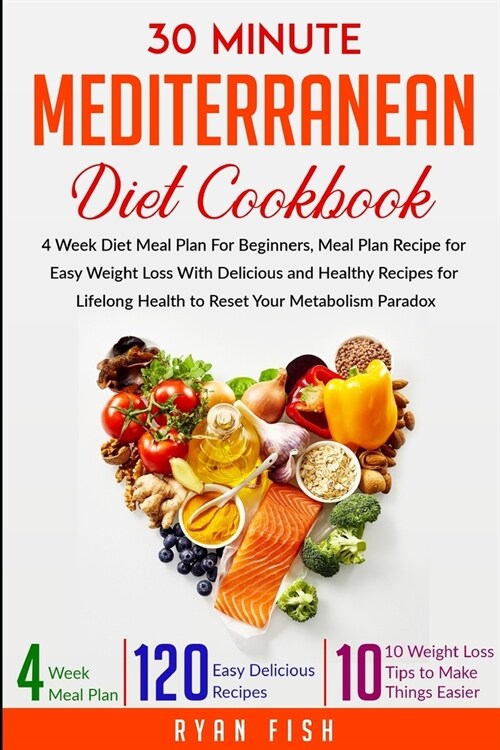 30 Minute Mediterranean Diet Cookbook: 4 Week Diet Meal Plan For Beginners, Meal Plan Recipe for Easy Weight Loss With Delicious and Healthy Recipes f (Paperback)