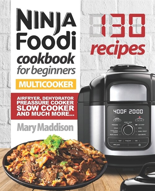 Ninja Foodi Cookbook For Beginners (Multi-Cooker): Airfryer, Dehydrator, Pressure Cooker, Slow Cooker, and Much More (130 Ninja Foodi Recipes) (Paperback)