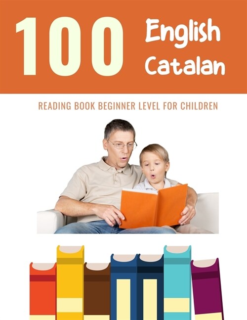 100 English - Catalan Reading Book Beginner Level for Children: Practice Reading Skills for child toddlers preschool kindergarten and kids (Paperback)