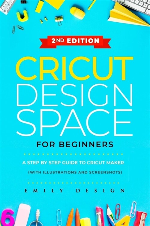 Cricut Design Space for beginners: A Step by Step guide to Cricut maker (with Illustrations and Screenshots) (Paperback)