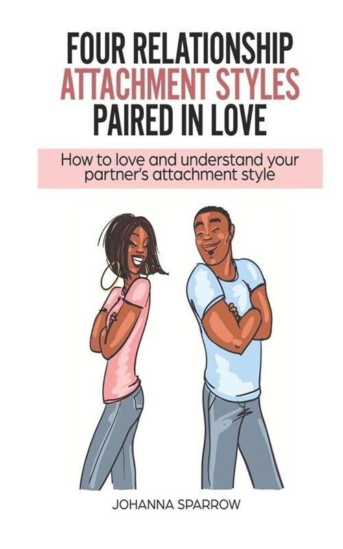 Four Relationship Attachment Styles Paired In Love: How to love and understand your partners attachment style (Paperback)