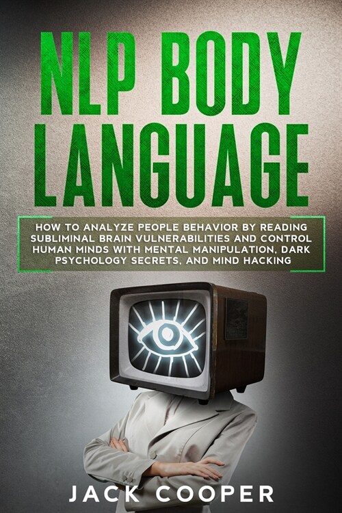 NLP Body Language: How to Analyze People Behavior by Reading Subliminal Brain Vulnerabilities and Control Human Minds with Mental Manipul (Paperback)